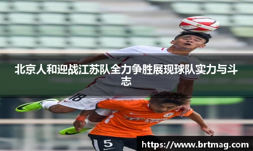北京人和迎战江苏队全力争胜展现球队实力与斗志